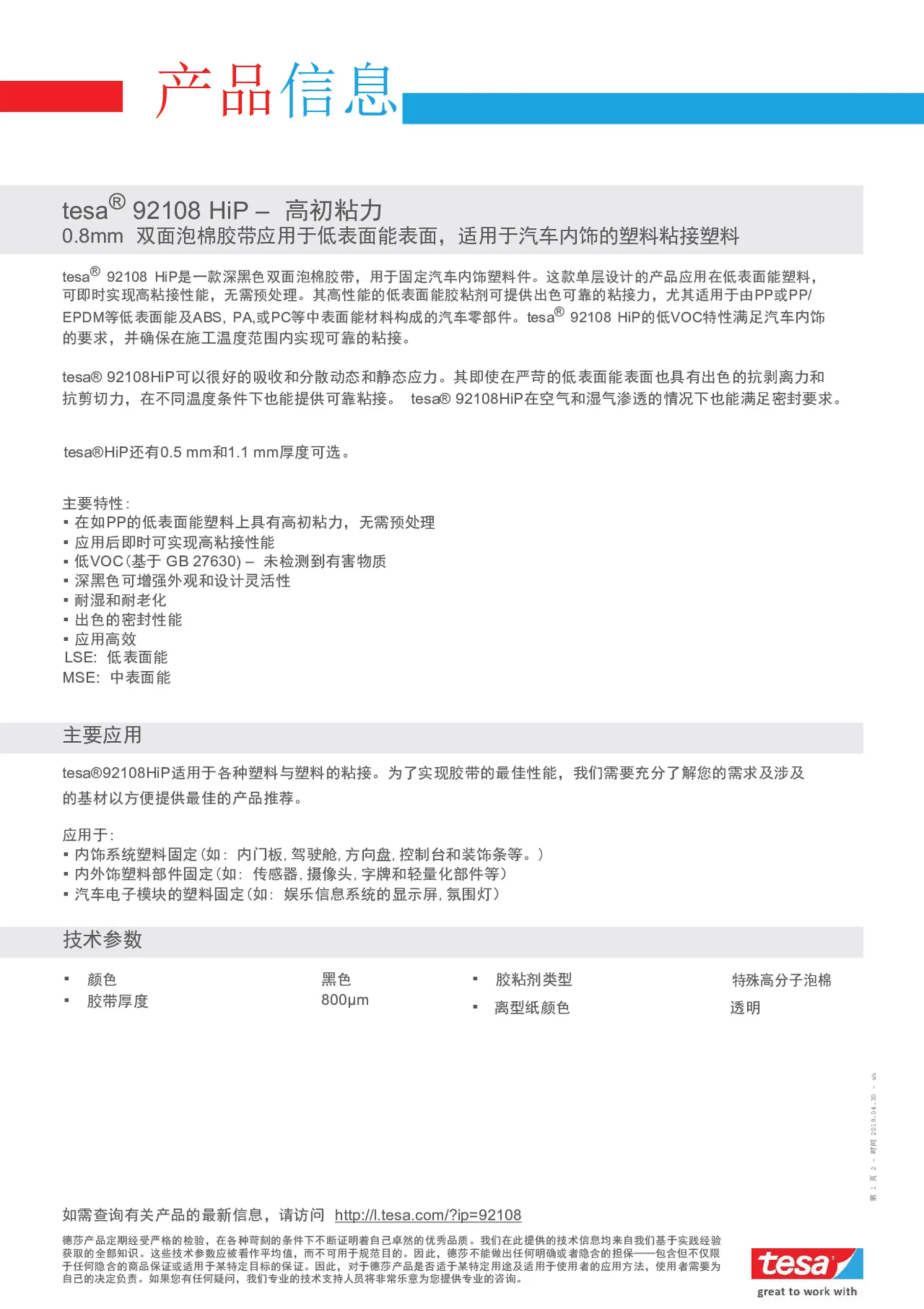 tesa 92108 HiP是一款深黑色双面泡棉胶带，用于固定汽车内饰塑料件。这款单层设计的产品应用在低表面能塑料，可即时实现高粘接性能，无需预处理。其高性能的低表面能胶粘剂可提供出色可靠的粘接力，尤其适用于由PP或PP/EPDM等低表面能及ABS, PA,或PC等中表面能材料构成的汽车零部件。tesa 92108 HiP的低VOC特性满足汽车内饰的要求，并确保在施工温度范围内实现可靠的粘接。 tesa 92108HiP可以很好的吸收和分散动态和静态应力。其即使在严苛的低表面能表面也具有出色的抗剥离力和tesa® 92108HiP在空气和湿气渗透的情况下也能满足密封要求。